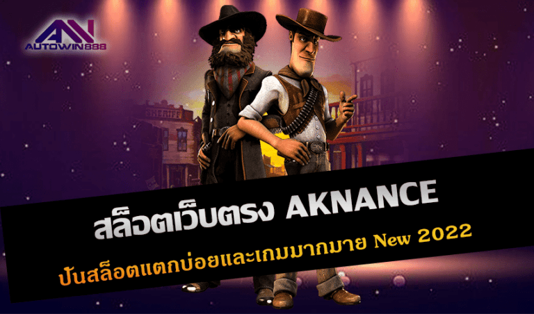 สล็อตเว็บตรง AKNANCE อัปเดตใหม่ ปั่นสล็อตแตกบ่อยและเกมมากมาย New 2022 Free to Jackpot