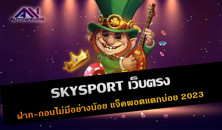 SKYSPORT เว็บตรง ฝาก-ถอนไม่มีอย่างน้อย แจ็คพอตแตกบ่อย New 2023 Free to Jackpot